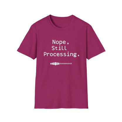 Nope Still processing, Unisex Softstyle T-Shirt - Casual Comfort Tee with Inspirational Quote, Everyday Wear, Gift for Friends, Birthday Gift, Relaxed Fit Tee - Psychonaut Swag