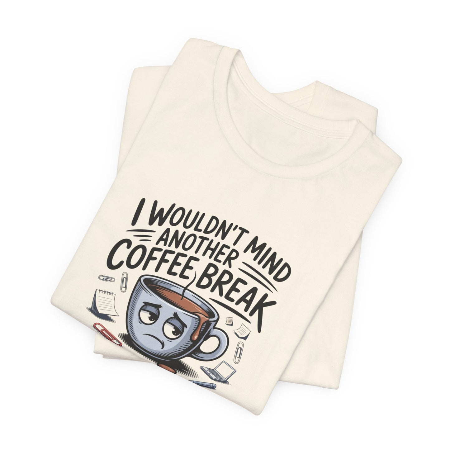 I Wouldn't Mind Another Coffee Break T-Shirt — Funny Coffee Cup Graphic Tee