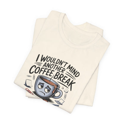 I Wouldn't Mind Another Coffee Break T-Shirt — Funny Coffee Cup Graphic Tee