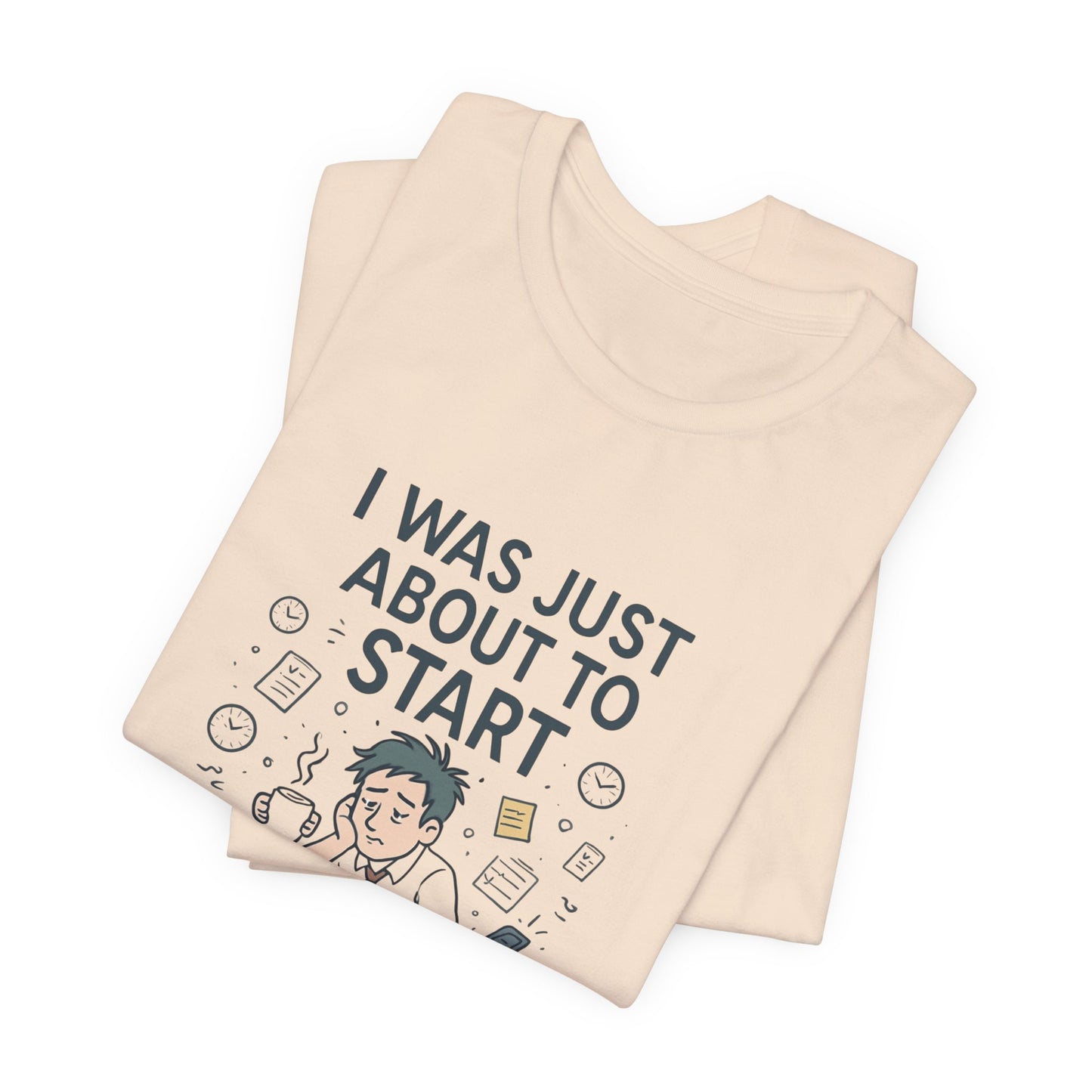 I Was Just About to Start T-Shirt — Funny Procrastination Graphic Tee for Students & Office Workers
