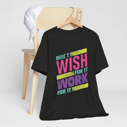 Motivational 'Don't Wish For It — Work For It' Tee