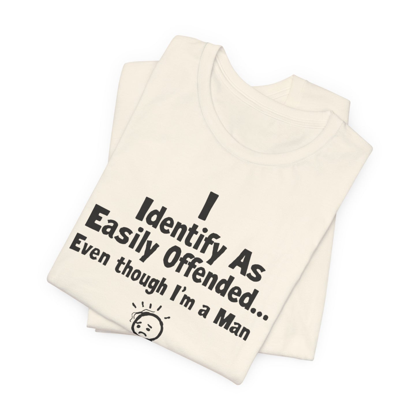 T‑Shirt — "I Identify As Easily Offended... Even though I'm a Man" Funny Graphic Tee