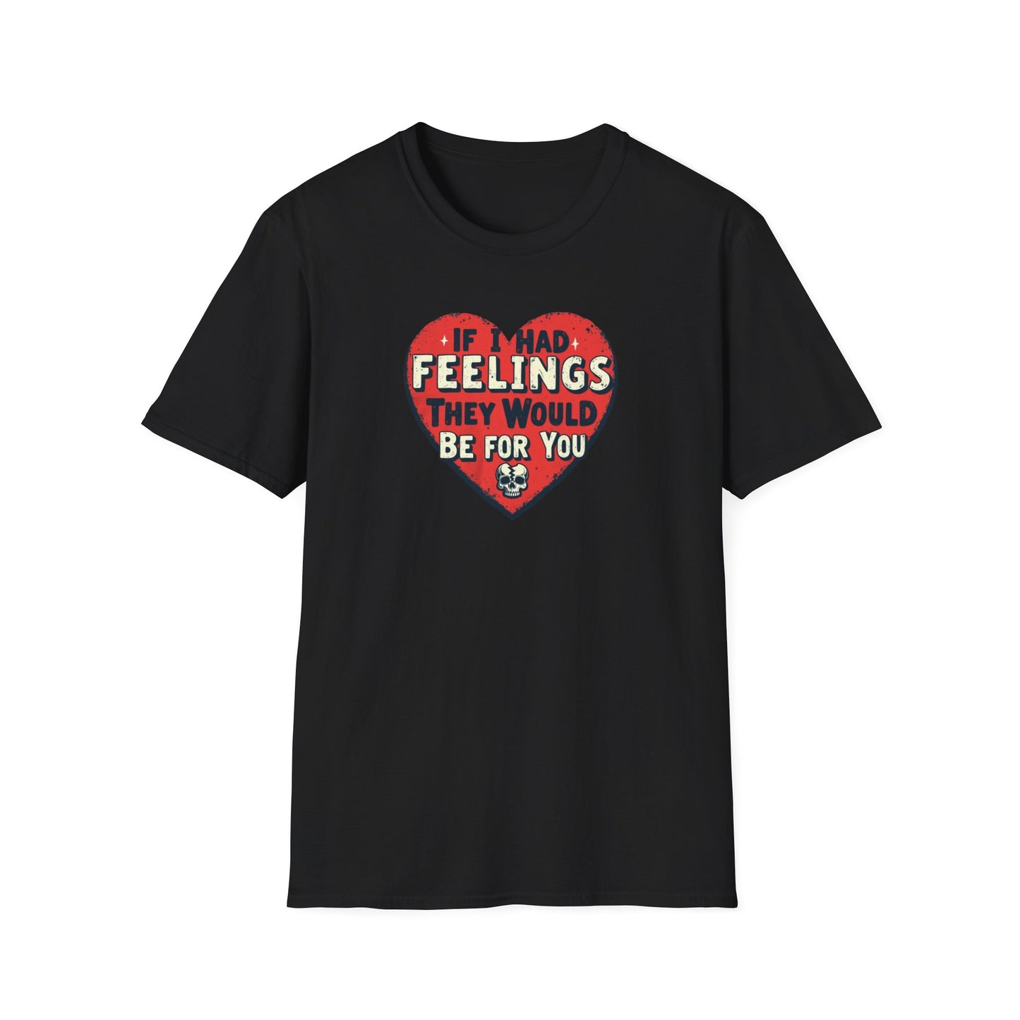If I had feelings Unisex Softstyle T-Shirt