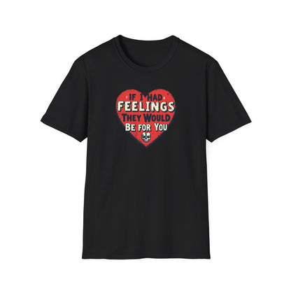 If I had feelings Unisex Softstyle T-Shirt