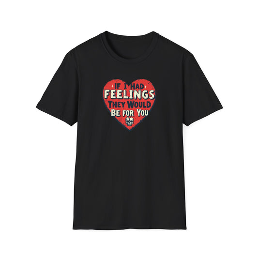 If I had feelings Unisex Softstyle T-Shirt
