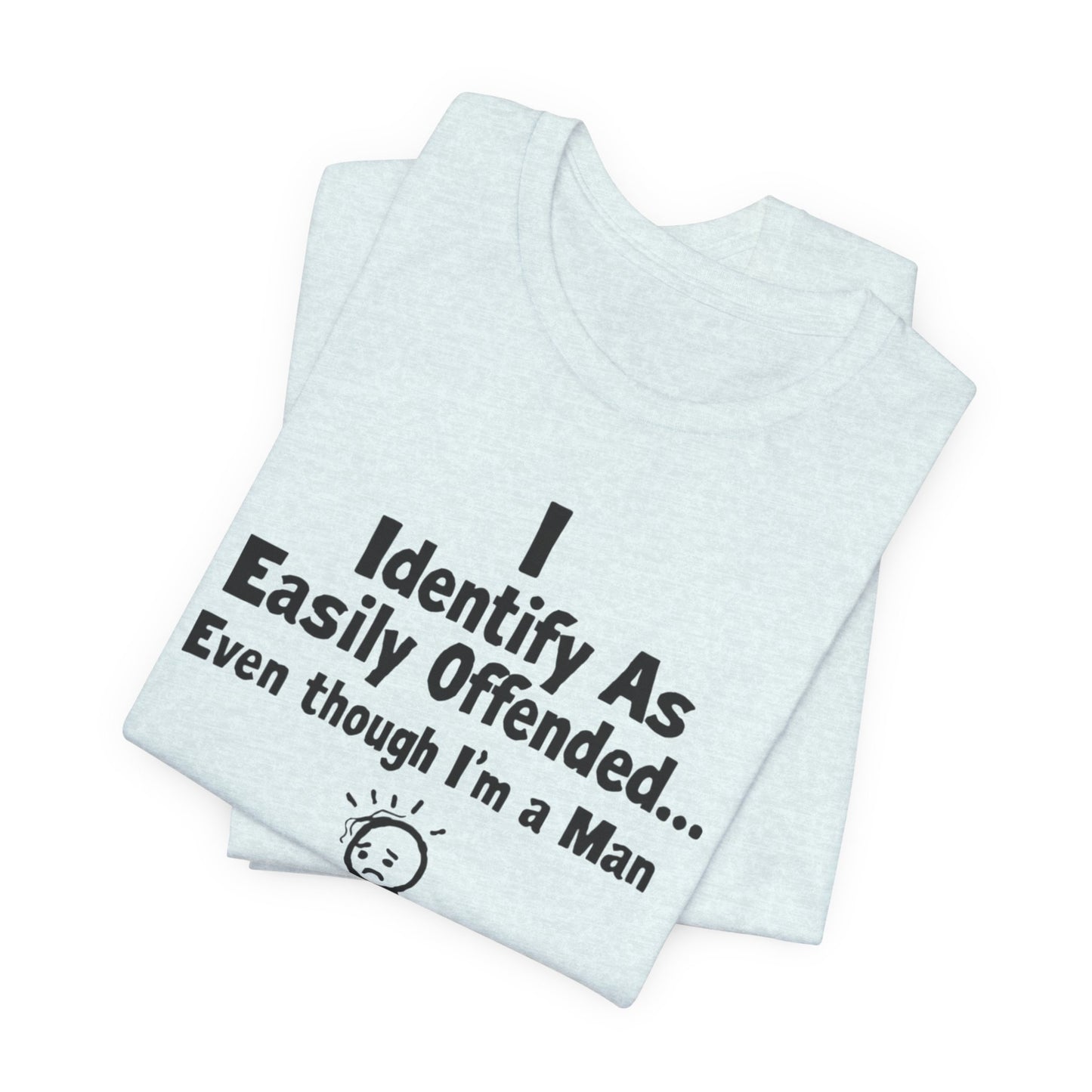 T‑Shirt — "I Identify As Easily Offended... Even though I'm a Man" Funny Graphic Tee