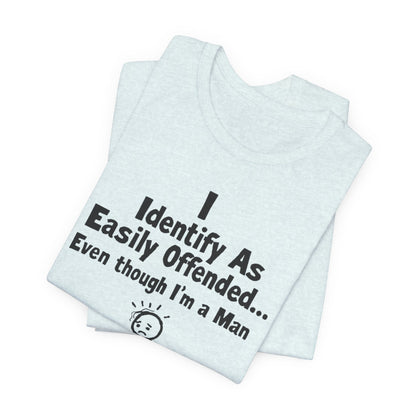 T‑Shirt — "I Identify As Easily Offended... Even though I'm a Man" Funny Graphic Tee