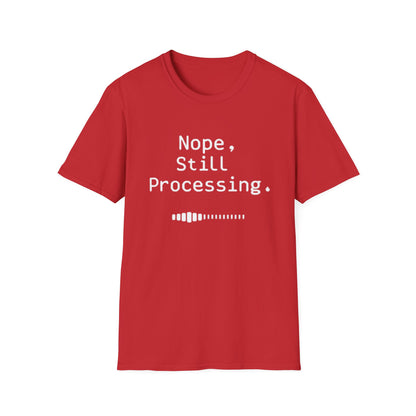 Nope Still processing, Unisex Softstyle T-Shirt - Casual Comfort Tee with Inspirational Quote, Everyday Wear, Gift for Friends, Birthday Gift, Relaxed Fit Tee - Psychonaut Swag