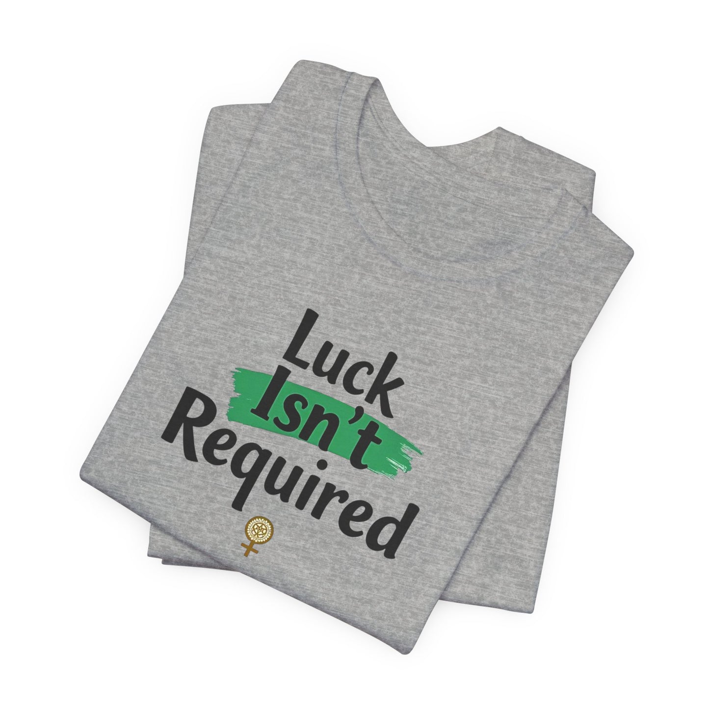 T-Shirt — "Luck Isn't Required" Motivational Graphic Tee
