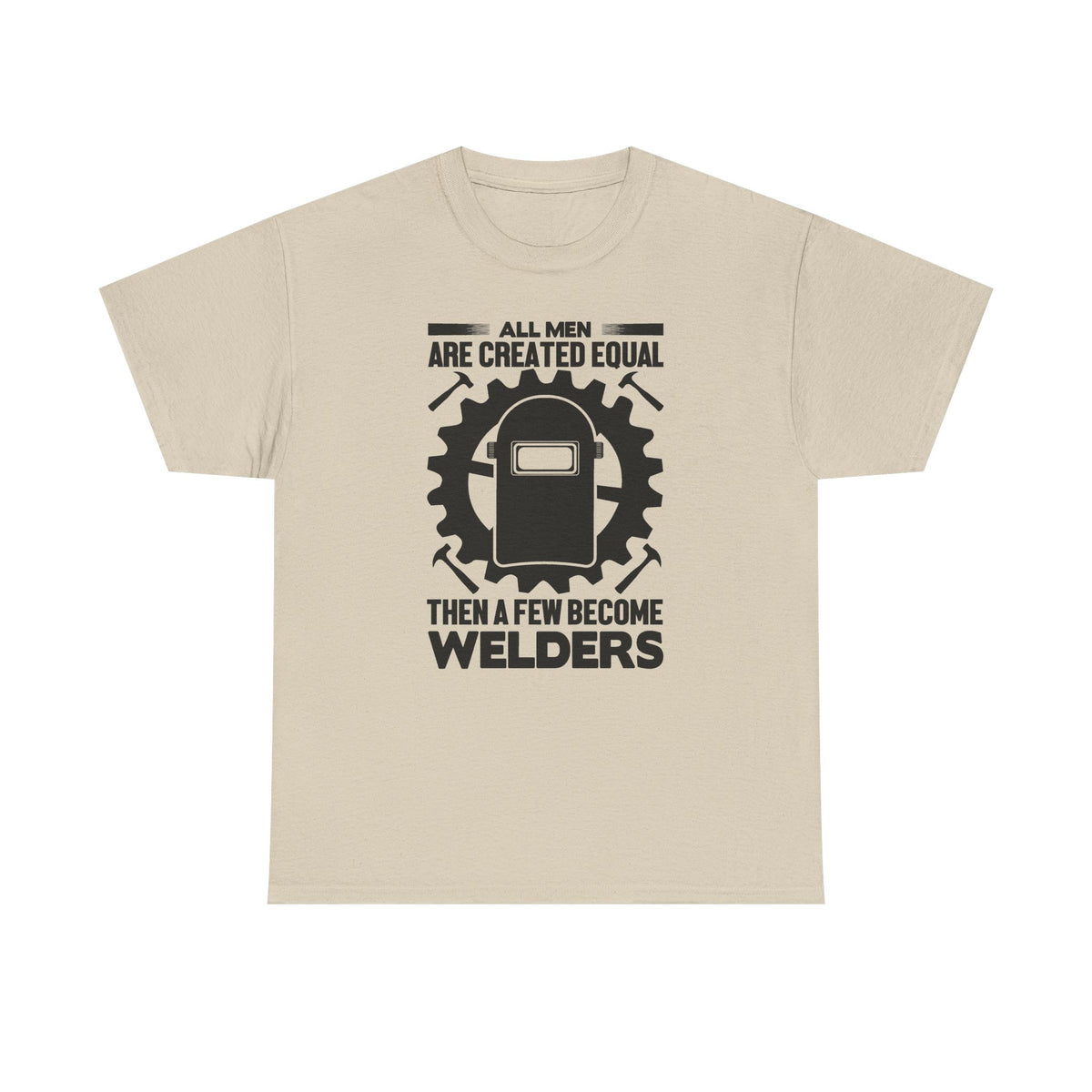 Welder T-Shirt - "All Men Are Created Equal Then A Few Become Welders" Graphic Tee