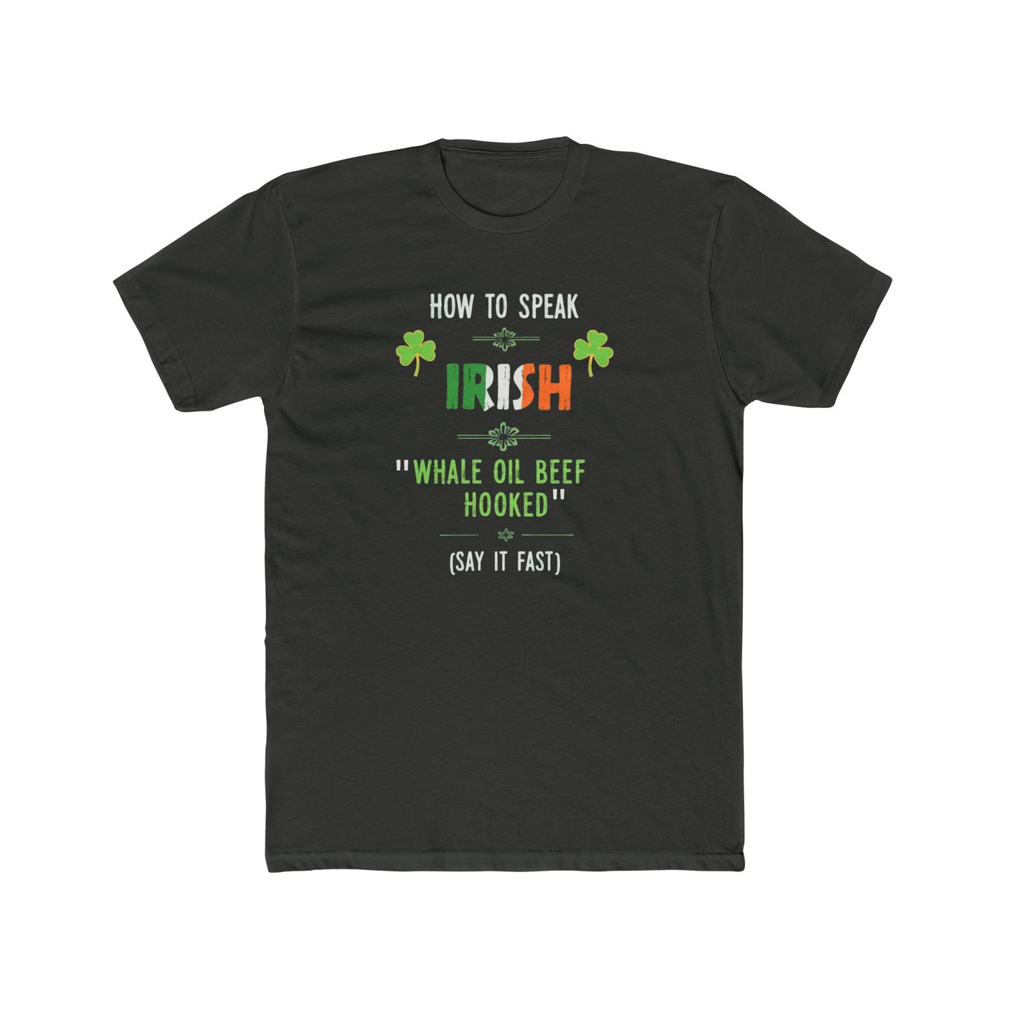 T-Shirt — "How to Speak Irish: 'Whale Oil Beef Hooked'" St. Patrick’s Day Funny Tee