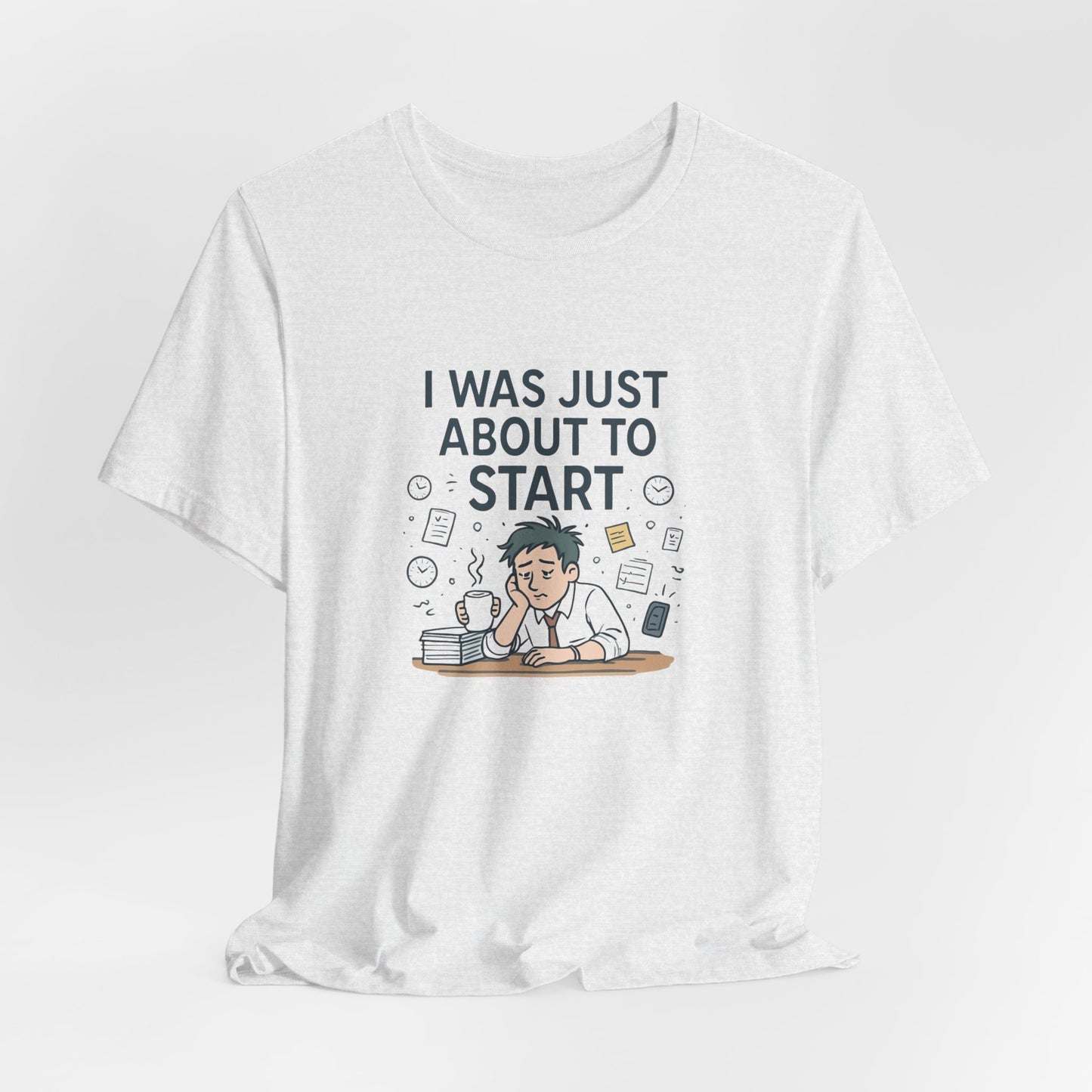 I Was Just About to Start T-Shirt — Funny Procrastination Graphic Tee for Students & Office Workers