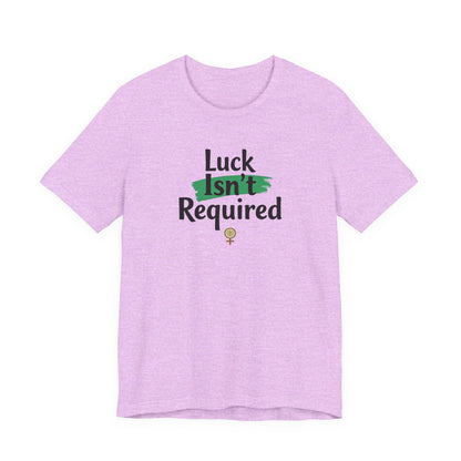 T-Shirt — "Luck Isn't Required" Motivational Graphic Tee