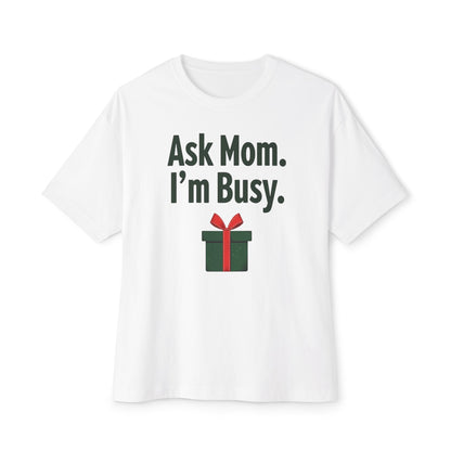 Ask Mom I’m Busy Christmas Gift Tee — Funny Holiday Oversized T-Shirt