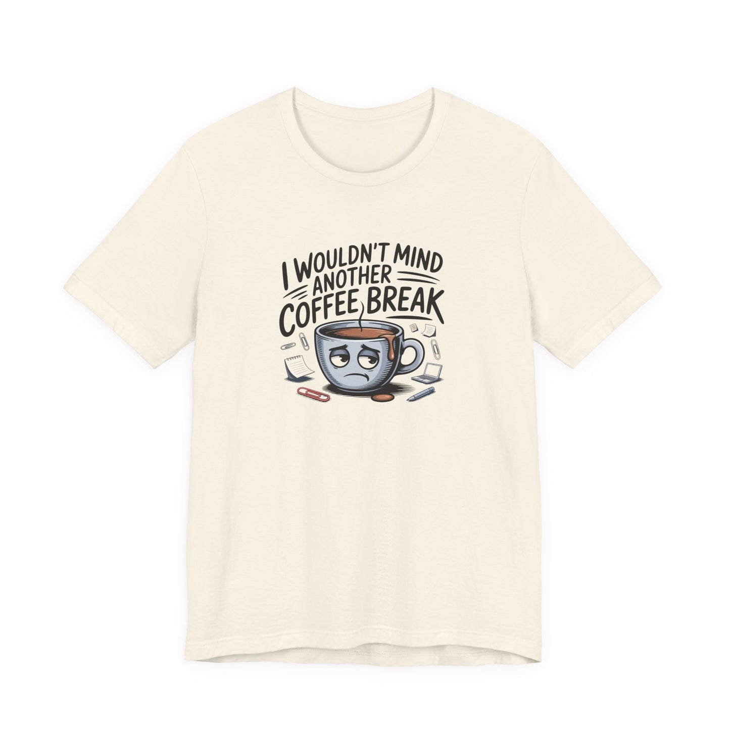 I Wouldn't Mind Another Coffee Break T-Shirt — Funny Coffee Cup Graphic Tee