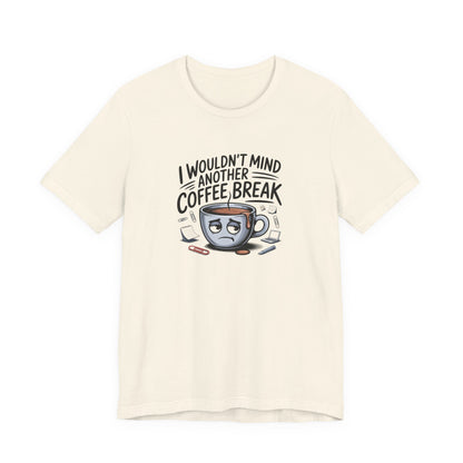 I Wouldn't Mind Another Coffee Break T-Shirt — Funny Coffee Cup Graphic Tee