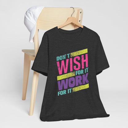 Motivational 'Don't Wish For It — Work For It' Tee