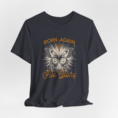 Born Again Butterfly Tee - "Born Again His Glory" Christian Faith T‑Shirt