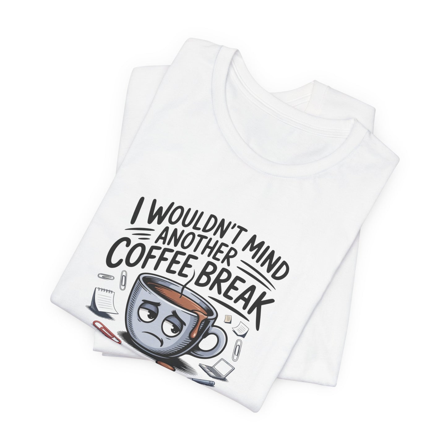 I Wouldn't Mind Another Coffee Break T-Shirt — Funny Coffee Cup Graphic Tee