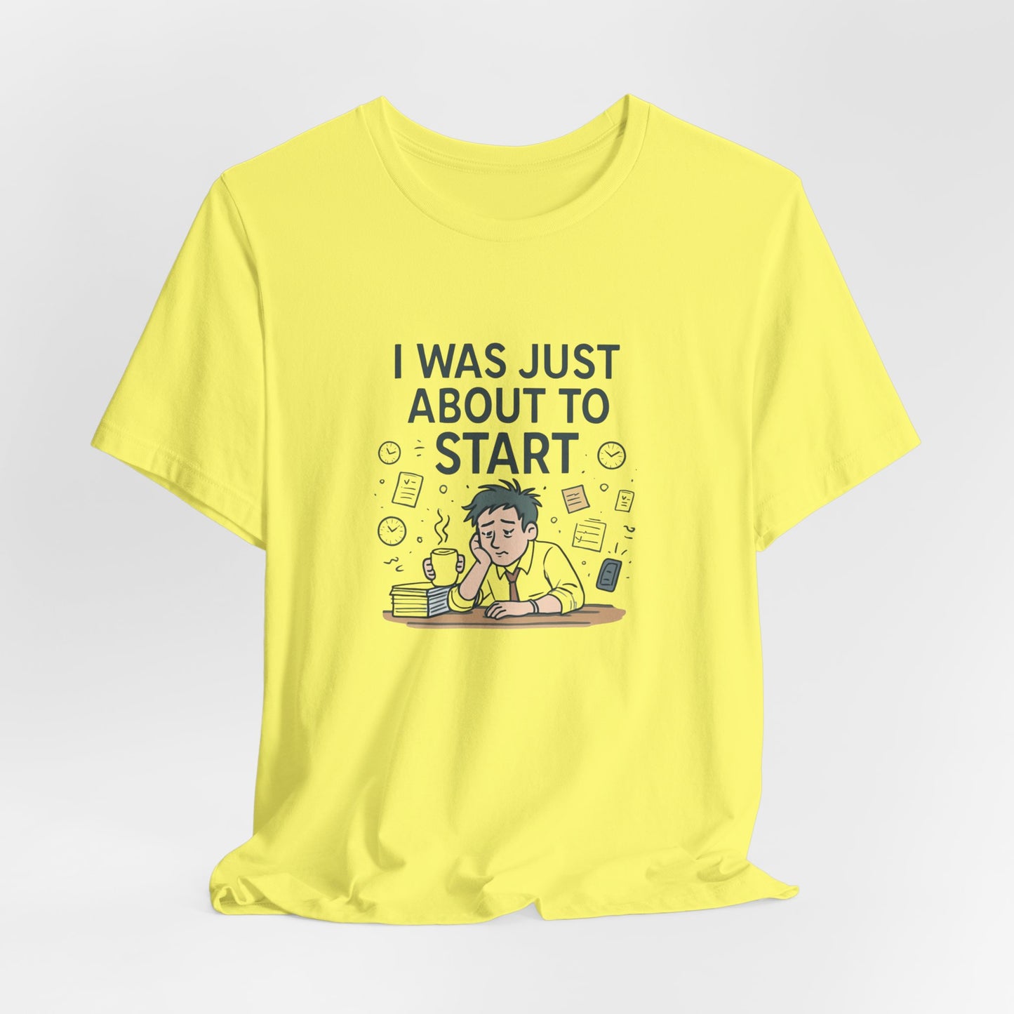 I Was Just About to Start T-Shirt — Funny Procrastination Graphic Tee for Students & Office Workers