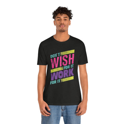 Motivational 'Don't Wish For It — Work For It' Tee