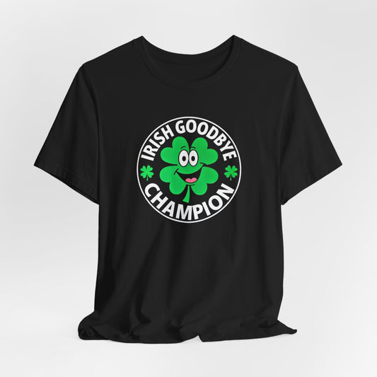 Irish Goodbye Champion T-Shirt — Funny St. Patrick’s Day Party Tee