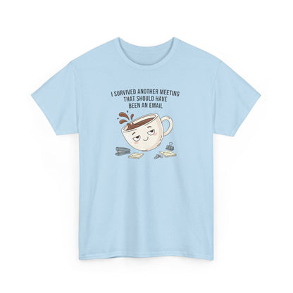 Coffee Mug Tee — "I Survived Another Meeting That Should Have Been An Email" Graphic T‑Shirt
