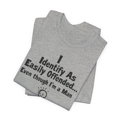 T‑Shirt — "I Identify As Easily Offended... Even though I'm a Man" Funny Graphic Tee