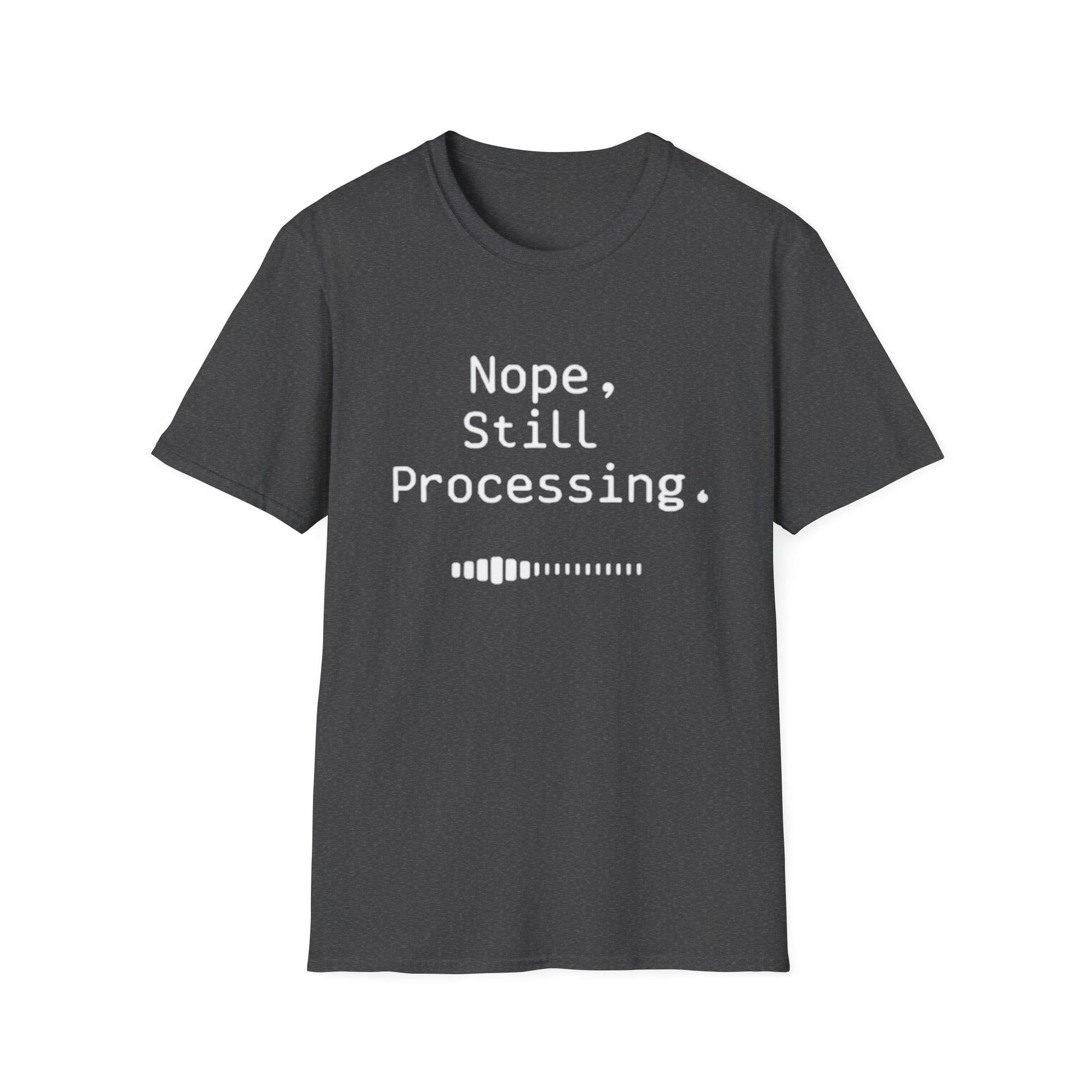 Nope Still processing, Unisex Softstyle T-Shirt - Casual Comfort Tee with Inspirational Quote, Everyday Wear, Gift for Friends, Birthday Gift, Relaxed Fit Tee - Psychonaut Swag