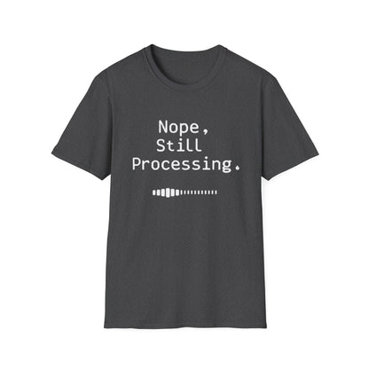 Nope Still processing, Unisex Softstyle T-Shirt - Casual Comfort Tee with Inspirational Quote, Everyday Wear, Gift for Friends, Birthday Gift, Relaxed Fit Tee - Psychonaut Swag