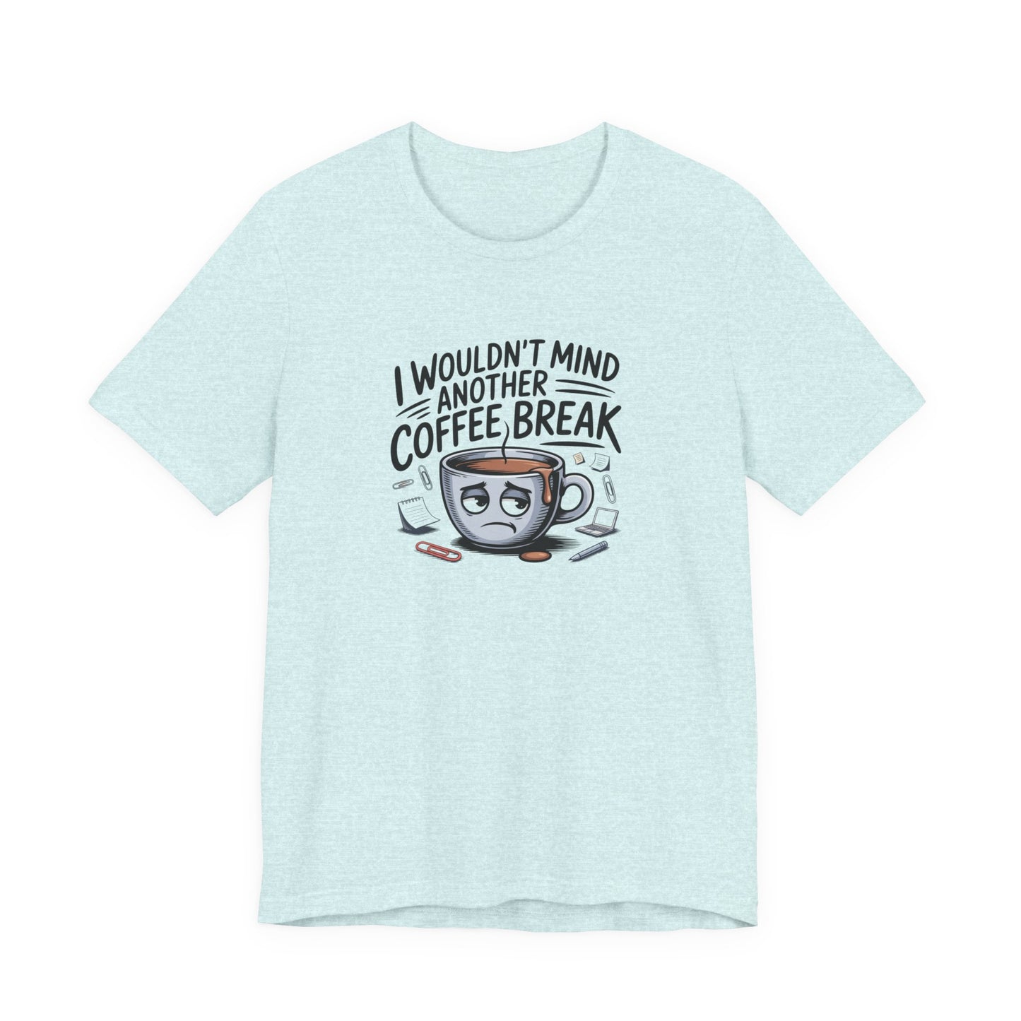 I Wouldn't Mind Another Coffee Break T-Shirt — Funny Coffee Cup Graphic Tee