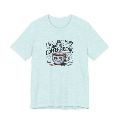 I Wouldn't Mind Another Coffee Break T-Shirt — Funny Coffee Cup Graphic Tee