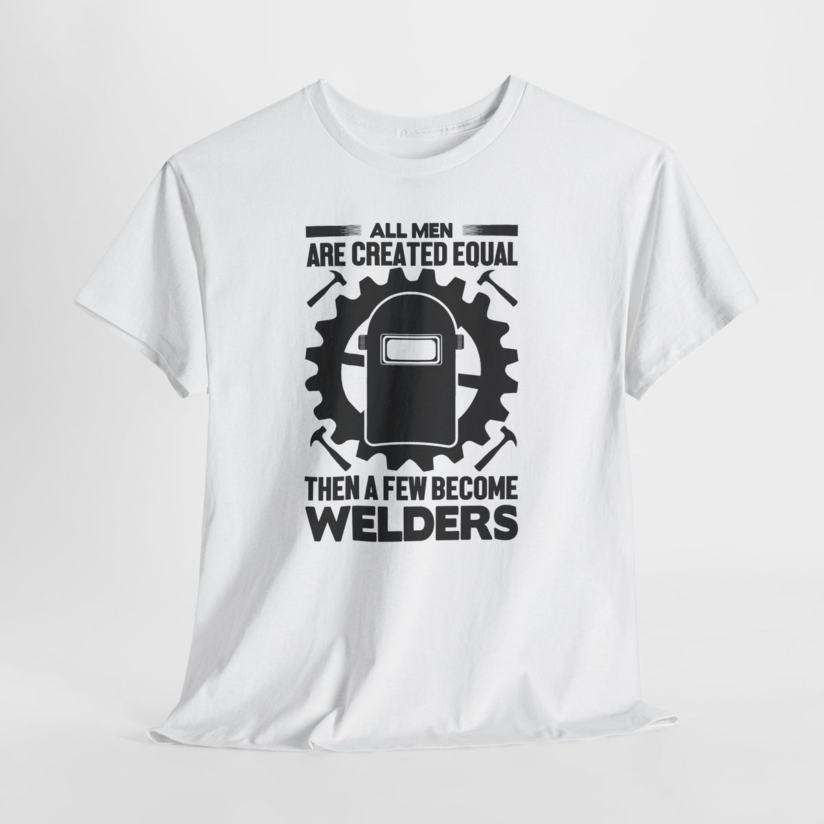 Welder T-Shirt - "All Men Are Created Equal Then A Few Become Welders" Graphic Tee