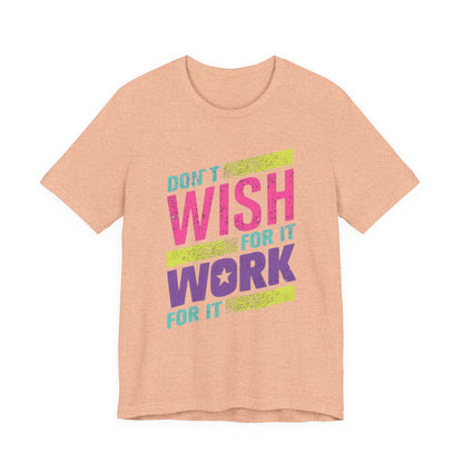 Motivational 'Don't Wish For It — Work For It' Tee