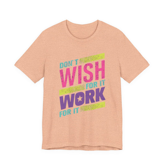 Motivational 'Don't Wish For It — Work For It' Tee