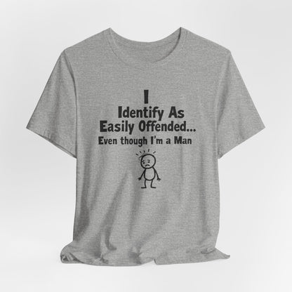 T‑Shirt — "I Identify As Easily Offended... Even though I'm a Man" Funny Graphic Tee