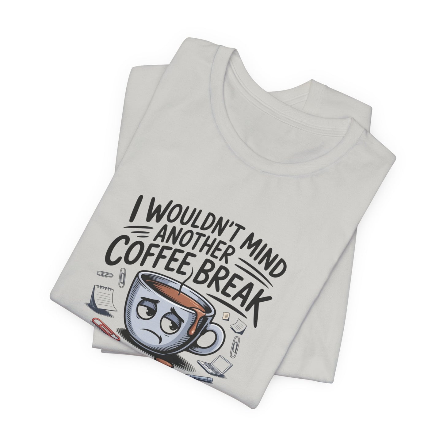 I Wouldn't Mind Another Coffee Break T-Shirt — Funny Coffee Cup Graphic Tee