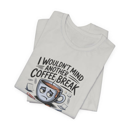 I Wouldn't Mind Another Coffee Break T-Shirt — Funny Coffee Cup Graphic Tee
