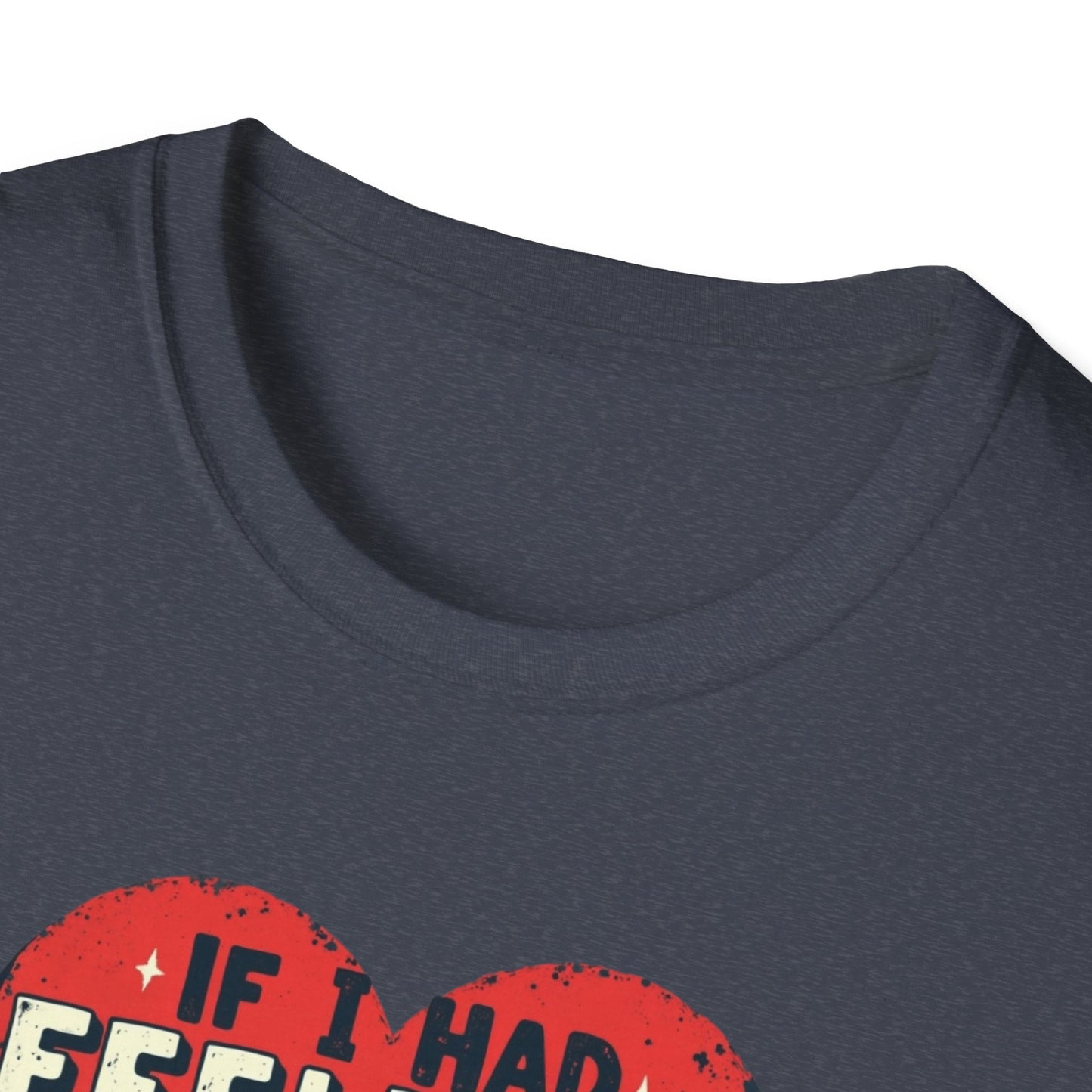 If I had feelings Unisex Softstyle T-Shirt