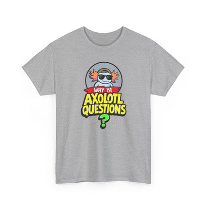 Axolotl T‑Shirt — "Why Ya Axolotl Questions?" Cute Cartoon Tee
