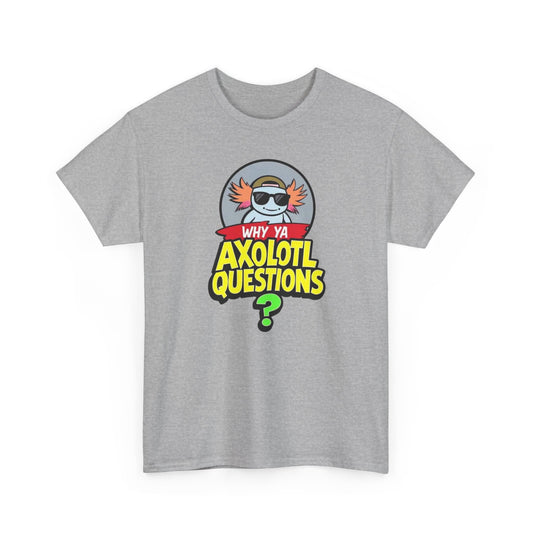 Axolotl T‑Shirt — "Why Ya Axolotl Questions?" Cute Cartoon Tee