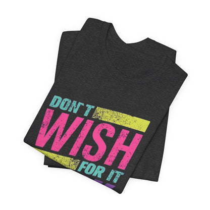 Motivational 'Don't Wish For It — Work For It' Tee