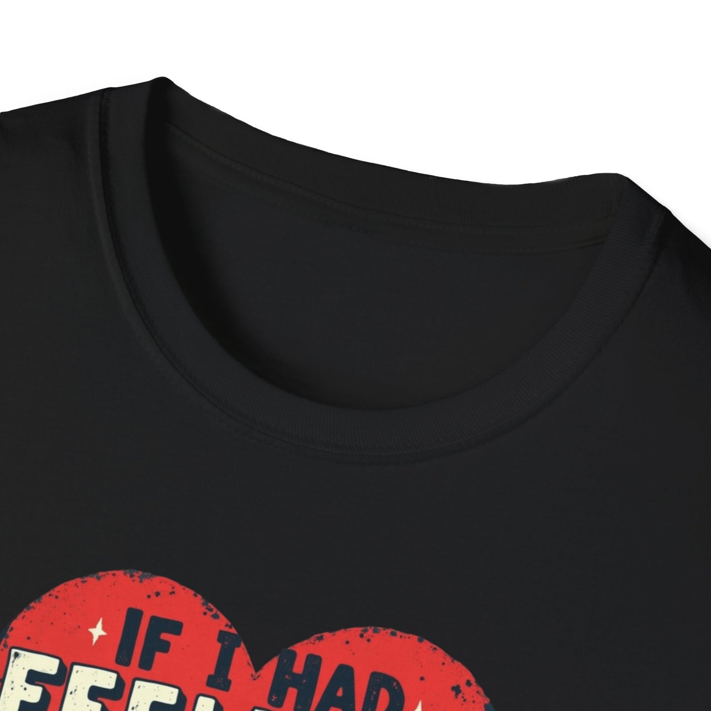 If I had feelings Unisex Softstyle T-Shirt