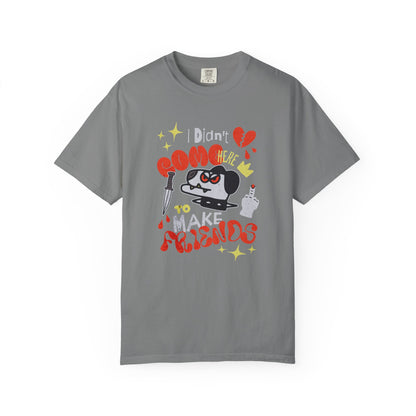 Didn’t Come for Freinds, Unisex Garment-Dyed T-shirt