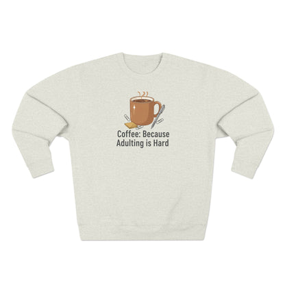 Coffee Crewneck Sweatshirt - "Coffee: Because Adulting Is Hard" Cozy Pullover