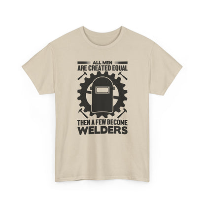 Welder T-Shirt - "All Men Are Created Equal Then A Few Become Welders" Graphic Tee