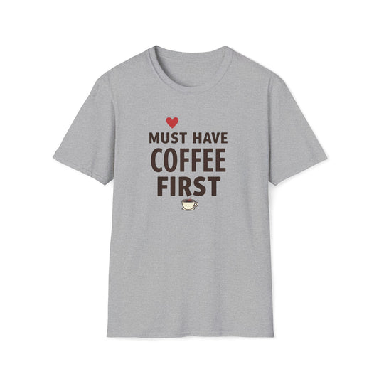 Coffee First T-Shirt — "Must Have Coffee First" Graphic Tee