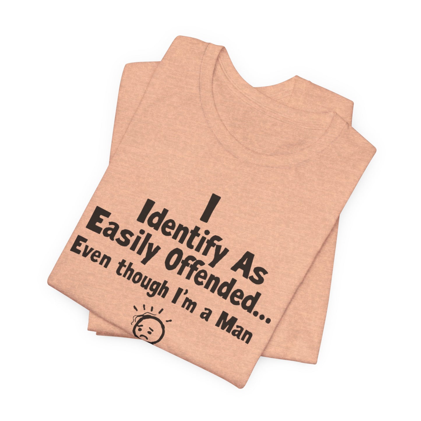T‑Shirt — "I Identify As Easily Offended... Even though I'm a Man" Funny Graphic Tee