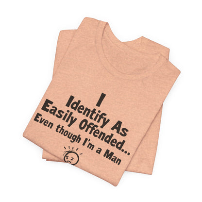 T‑Shirt — "I Identify As Easily Offended... Even though I'm a Man" Funny Graphic Tee
