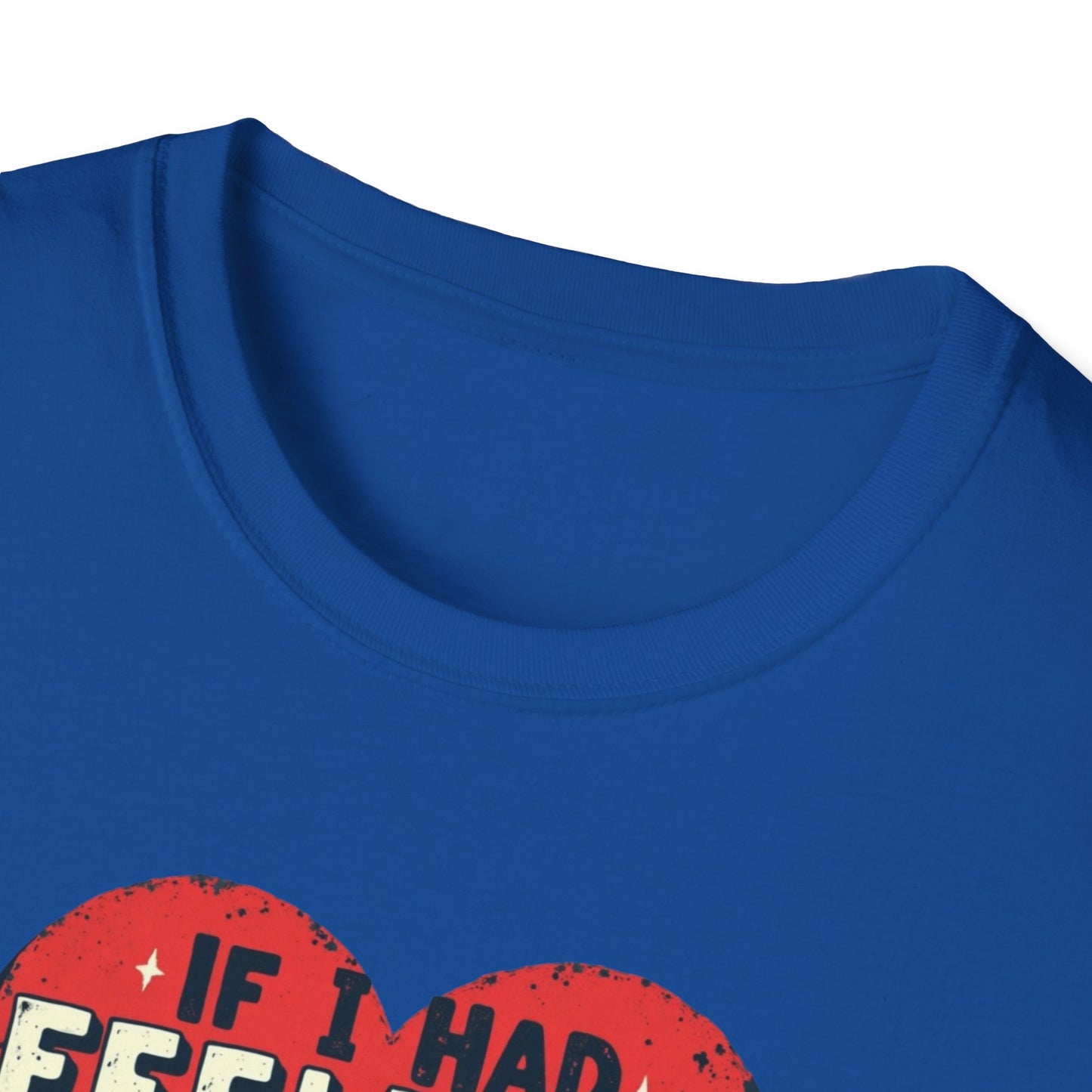 If I had feelings Unisex Softstyle T-Shirt